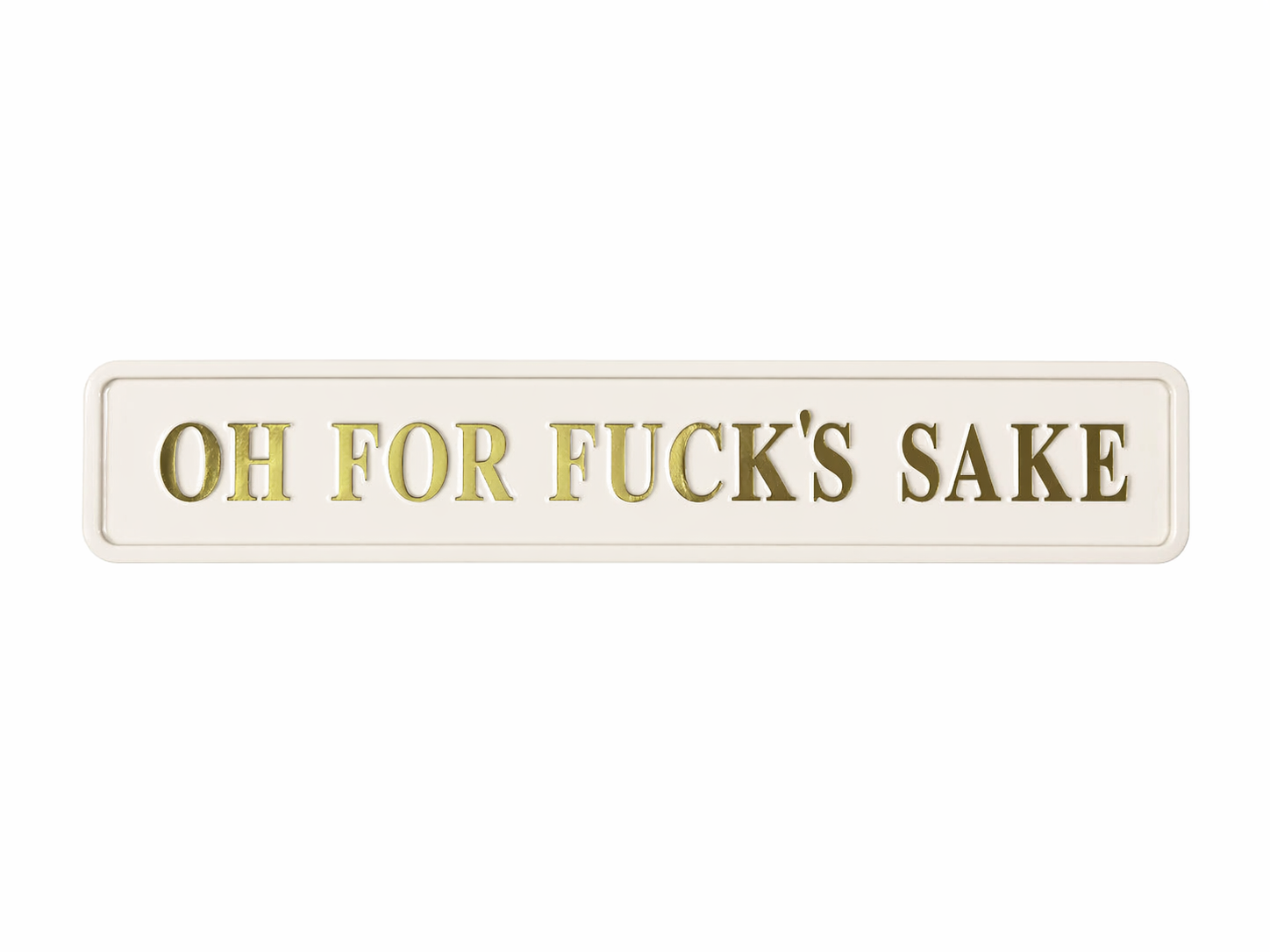 Cream wall sign with quote 'oh for fuck's sake' in gold font.